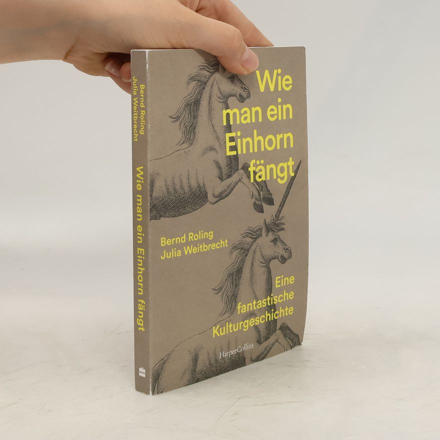 Julia Weitbrecht Wie man ein Einhorn fängt. Eine fantastische Kulturgeschichte