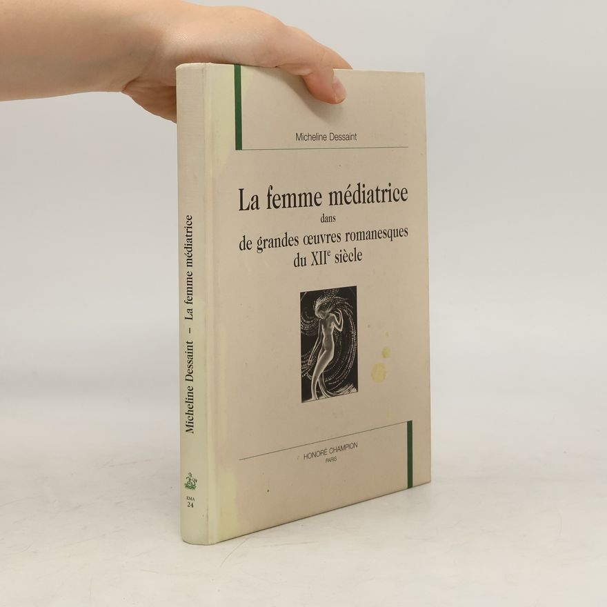 Micheline Dessaint La femme médiatrice dans de grandes oeuvres romanesques du XIIe siècle