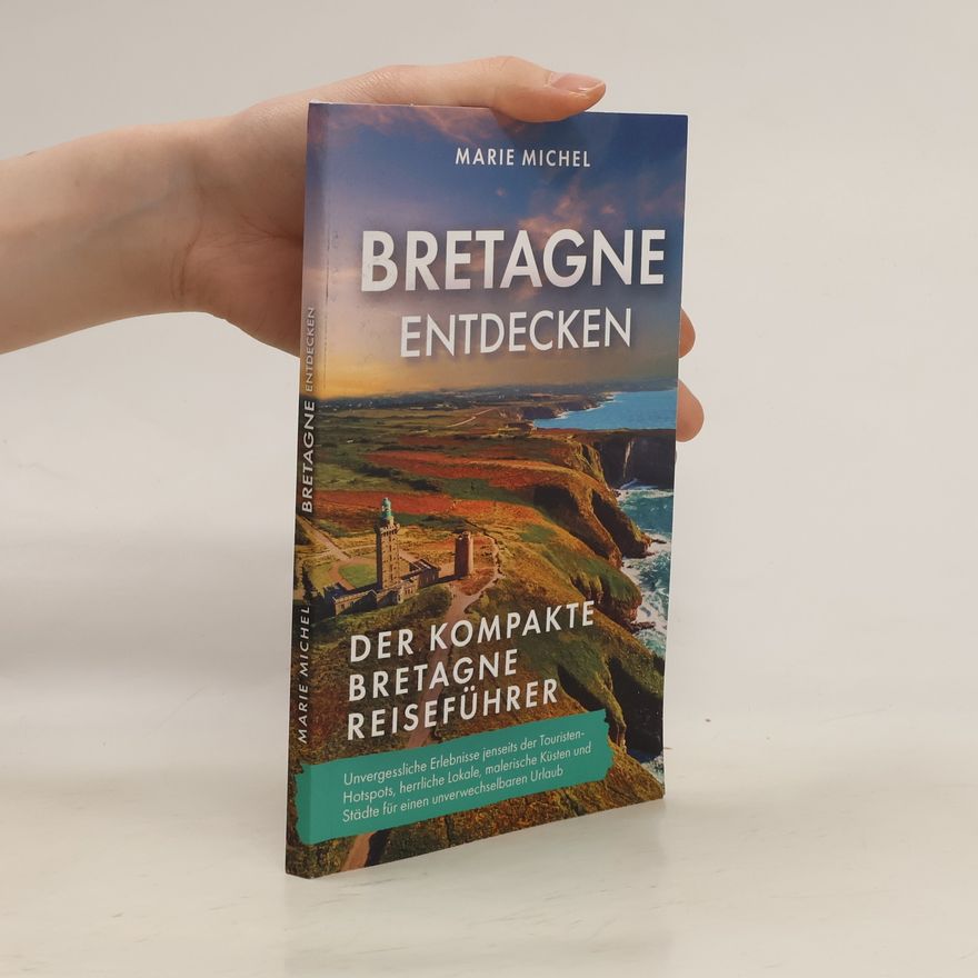 Michel Marie Bretagne entdecken – Der kompakte Bretagne Reiseführer. Unvergessliche Erlebnisse jenseits der Touristen-Hotspots, herrliche Lokale, malerische Küsten und Städte für einen unverwechselbaren Urlaub
