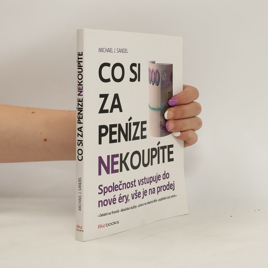 Michael Sandel Co si za peníze (ne)koupíte. Společnost vstupuje do nové éry, vše je na prodej