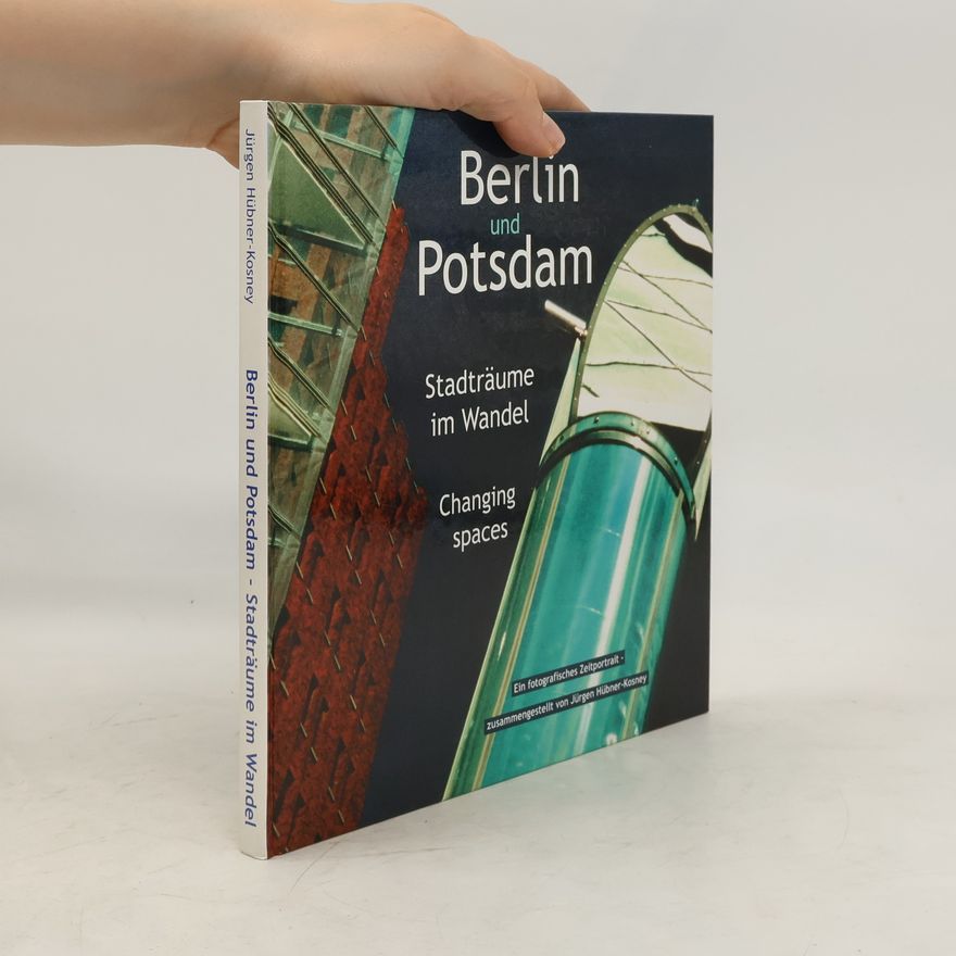 Jürgen Hübner-Kosney Berlin und Potsdam - Stadträume im Wandel