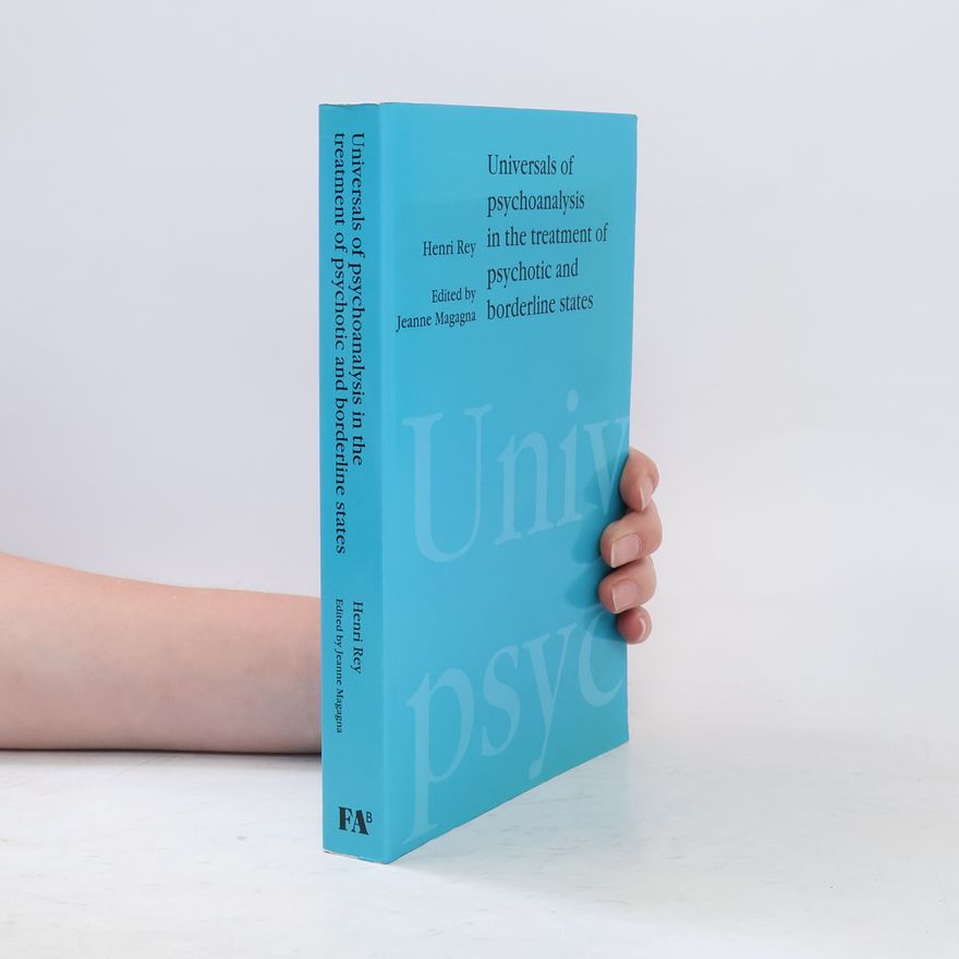 Henri Rey Universals of Psychoanalysis in the Treatment of Psychotic and Borderline States