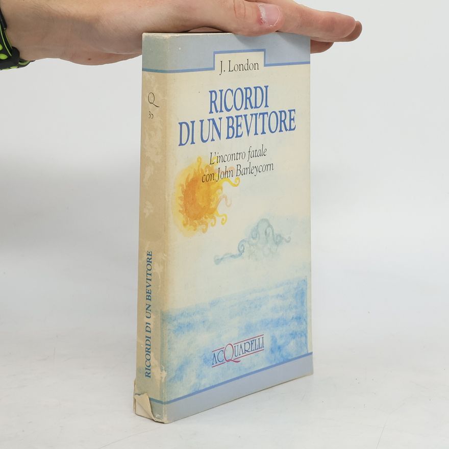 Jack London Ricordi di un bevitore. L'incontro fatale con John Barleycorn