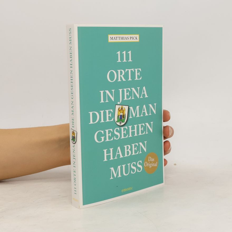 Matthias Pick 111 Orte in Jena, die man gesehen haben muss