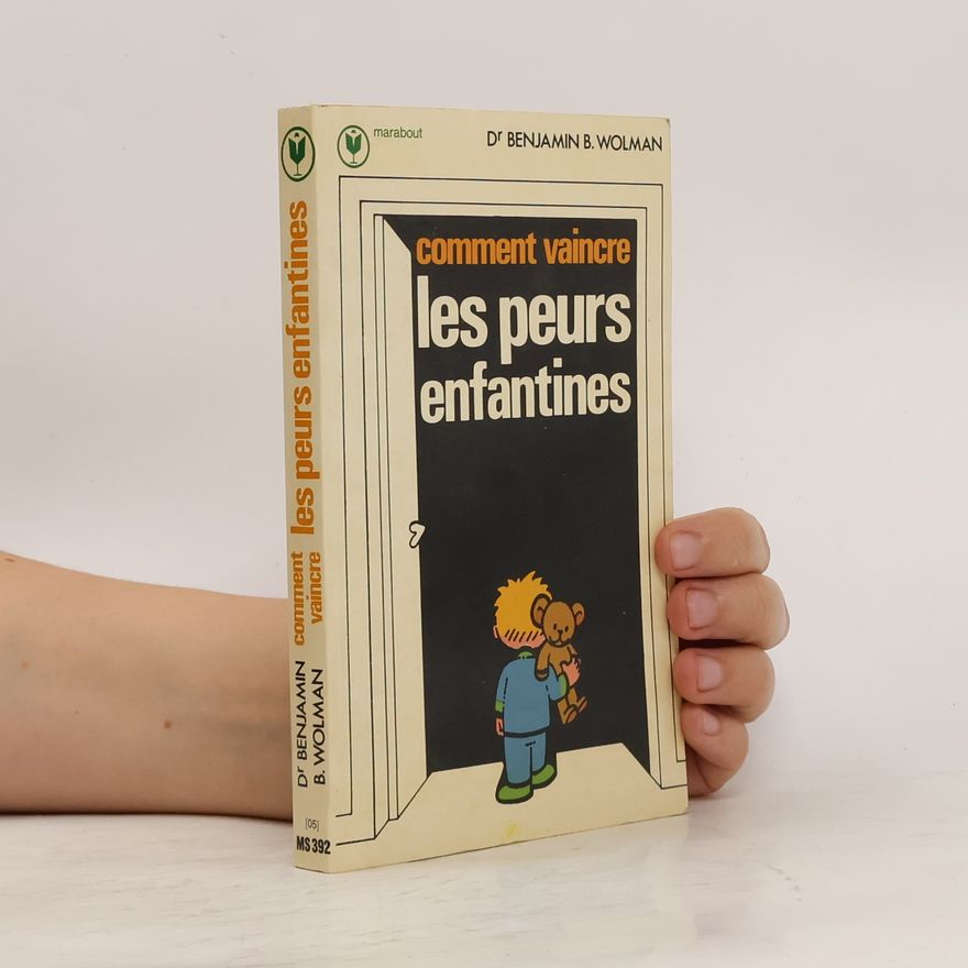 Benjamin B. Wolman Comment Vaincre. Les peurs enfantines