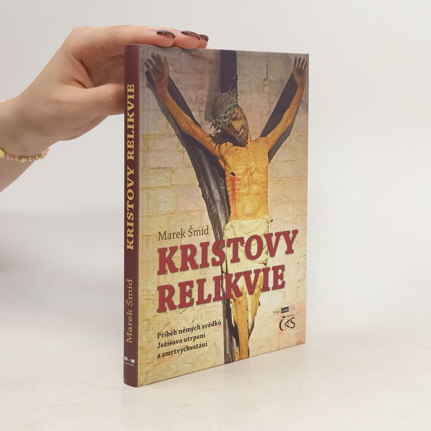 Marek Šmíd Kristovy relikvie - Příběh němých svědků Ježíšova utrpení a zmrtvýchvstání