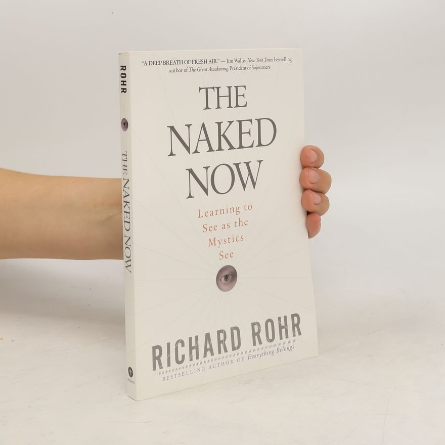 Richard Rohr The Naked Now. Learning to See as the Mystics See.