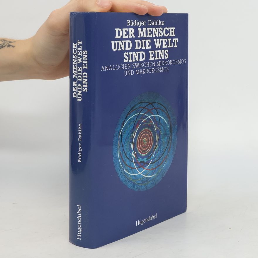 Ruediger Dahlke Der Mensch und die Welt sind eins: Analogien zwischen Mikrokosmos und Makrokosmos