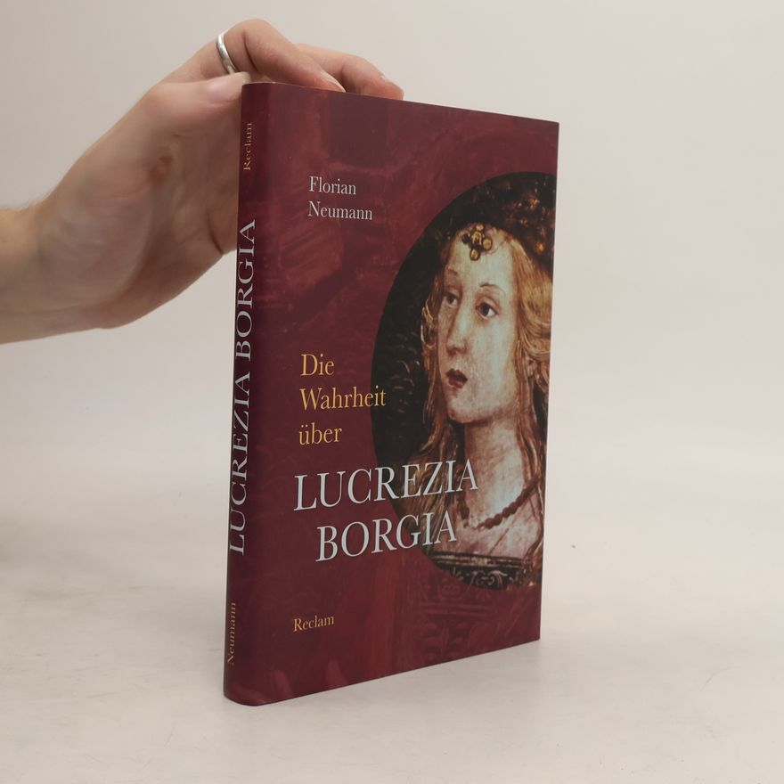 Florian Neumann Die Wahrheit über Lucrezia Borgia