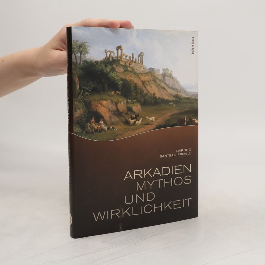Barbro Santillo Frizell Arkadien - Mythos und Wirklichkeit