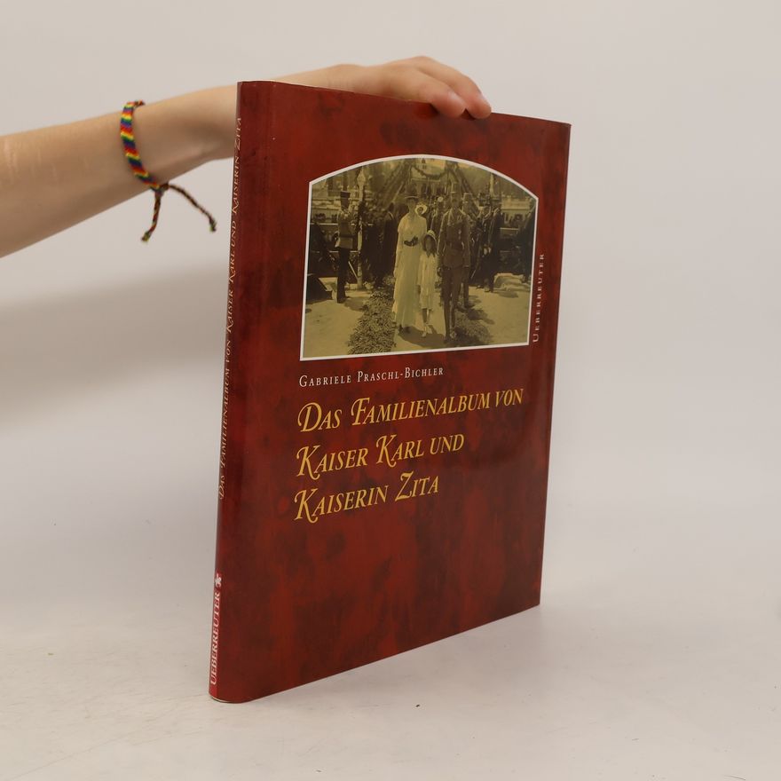 Gabriele Praschl Bichler Das Familienalbum von Kaiser Karl und Kaiserin Zita