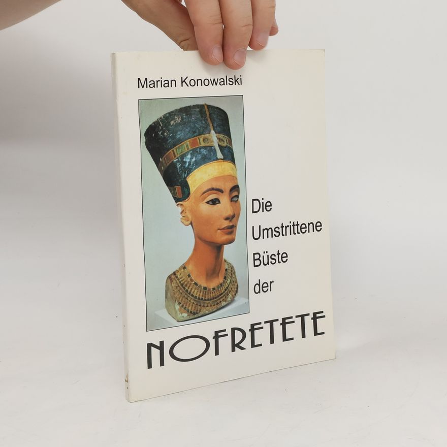 Marian Konowalski  Die Umstrittene Büste der Nofretete