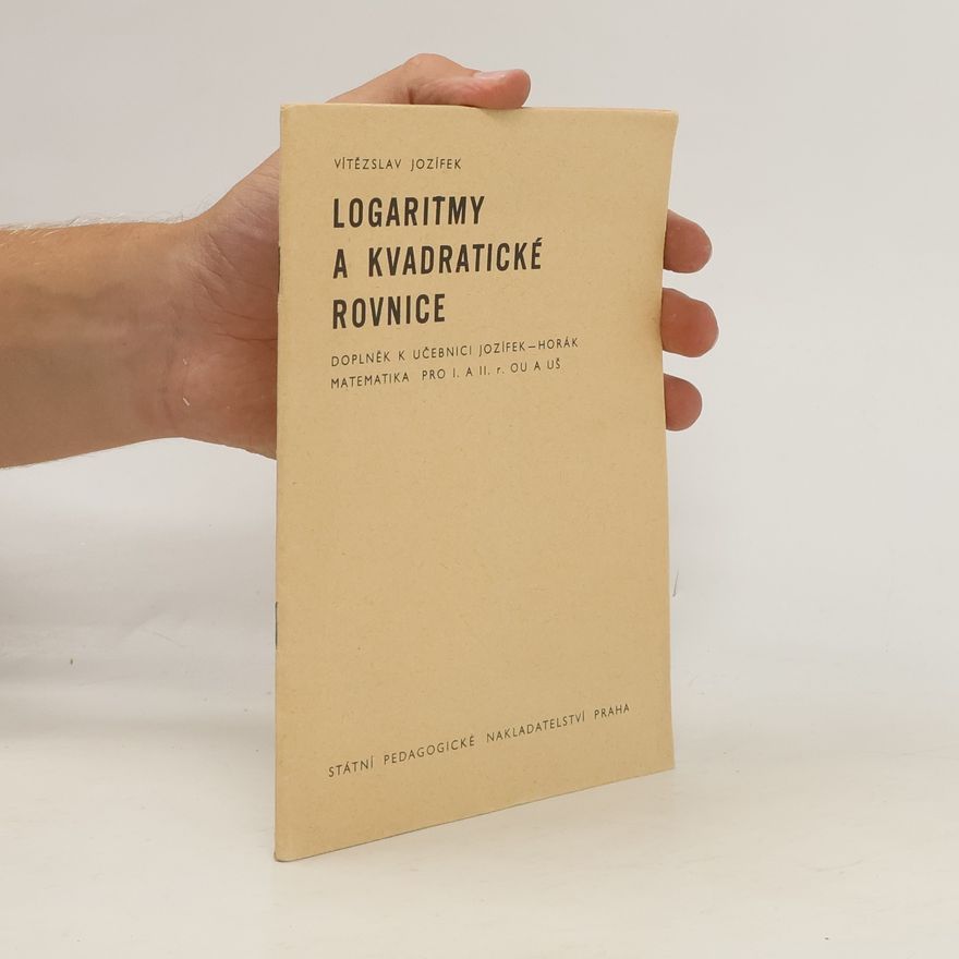 Vítězslav Jozífek Logaritmy a kvadratické rovnice. Doplněk k učebnici Jozífek-Horák: Matematika pro I. a II. r. OU a UŠ