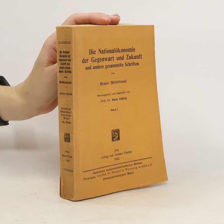 Bruno F. O. Hildebrandt Die Nationalökonomie der Gegenwart und Zukunft und andere gesammelte Schriften. Band I