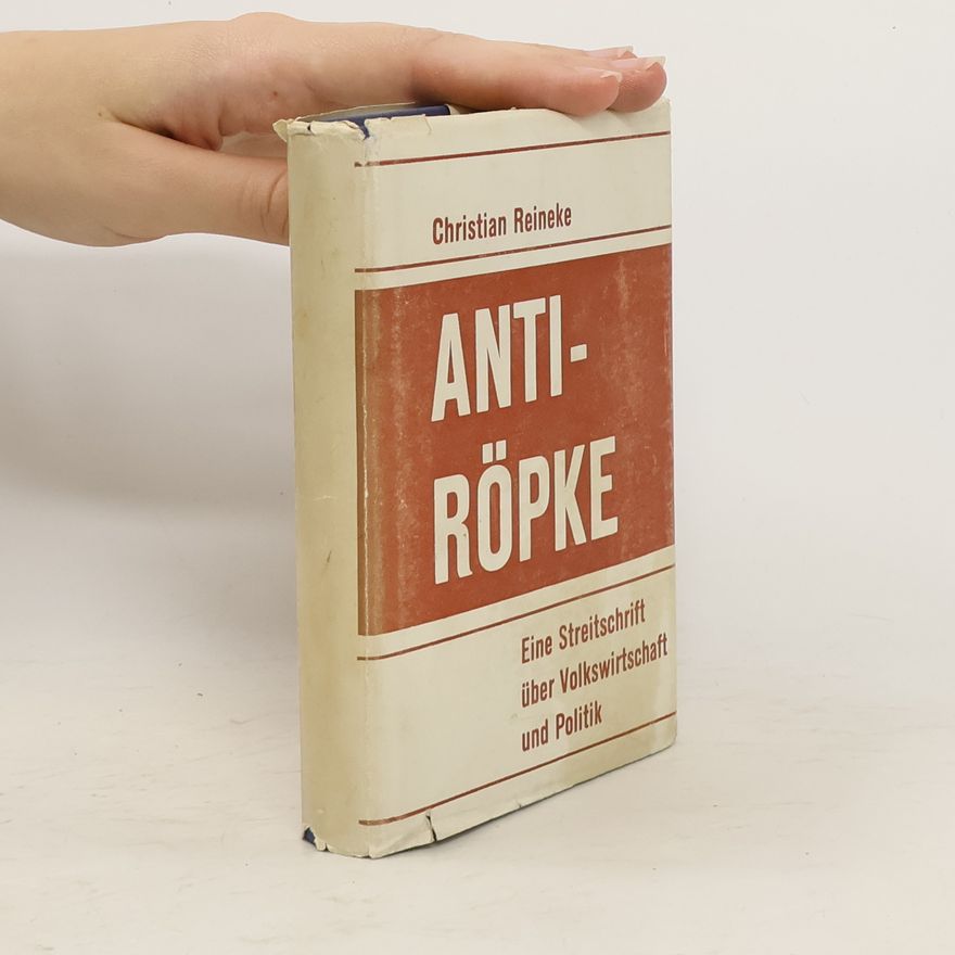 Christian Reineke Anti-Röpke: eine Streitschrift über Volkswirtschaft und Politik