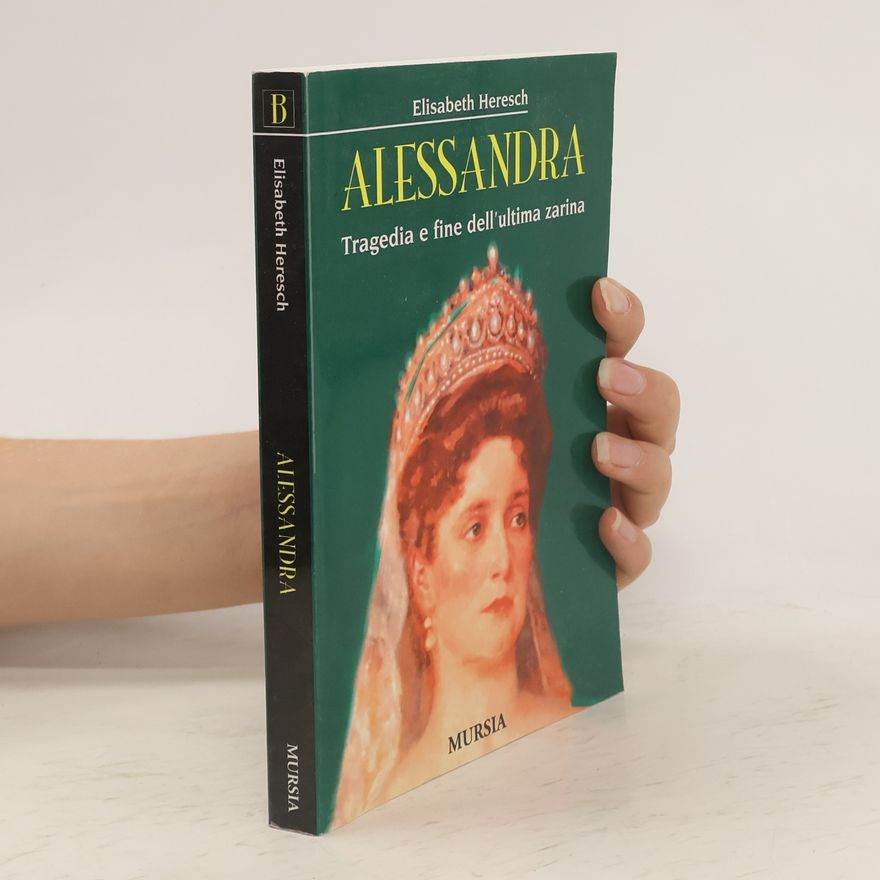 Elisabeth Heresch Alessandra. Tragedia e fine dell'ultima zarina