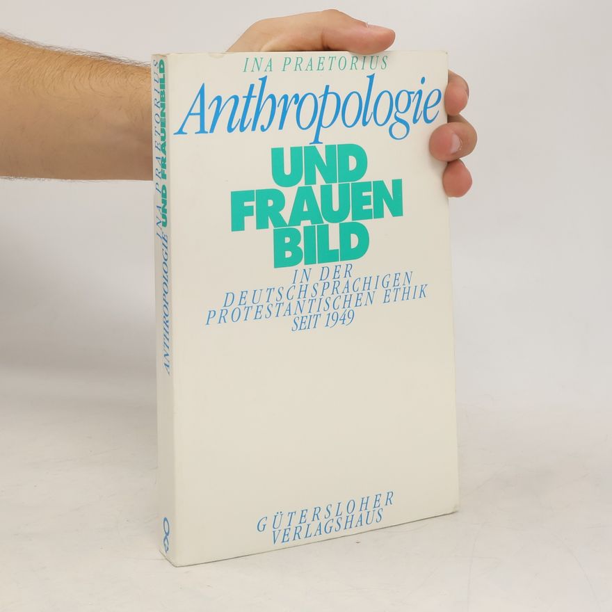 Ina Praetorius Anthropologie und Frauenbild in der deutschsprachigen protestantischen Ethik seit 1949