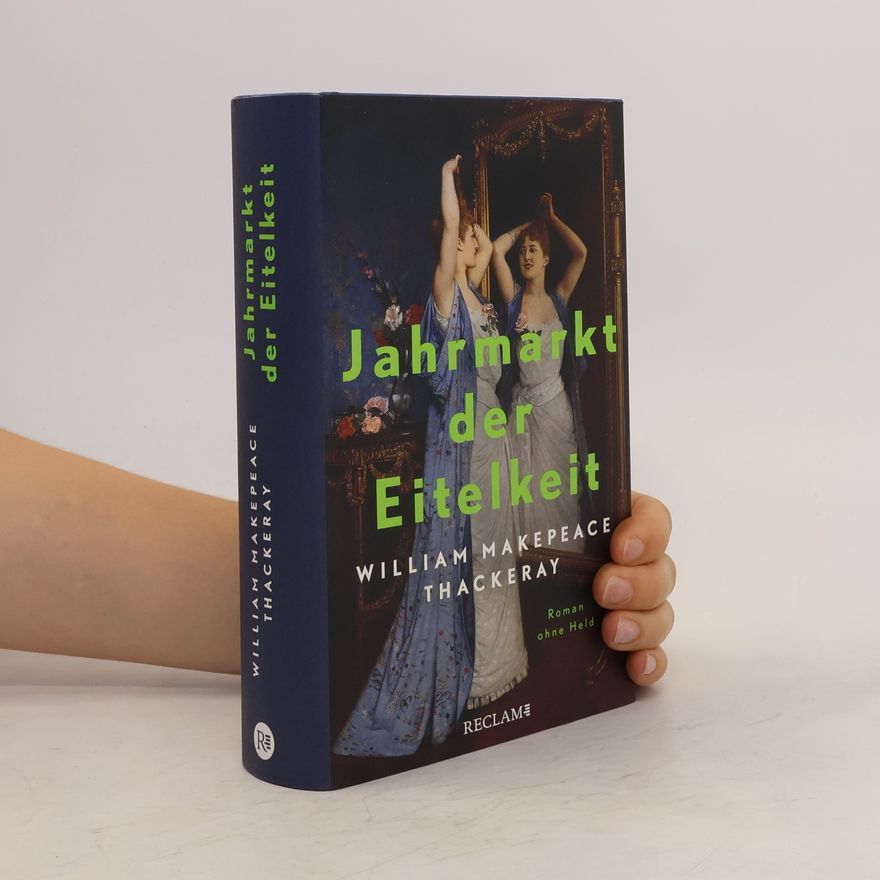 William Makepeace Thackeray Jahrmarkt der Eitelkeit. Roman ohne Held | William Thackerays vergnügliche Charakterstudie neu und zeitgemäß übersetzt