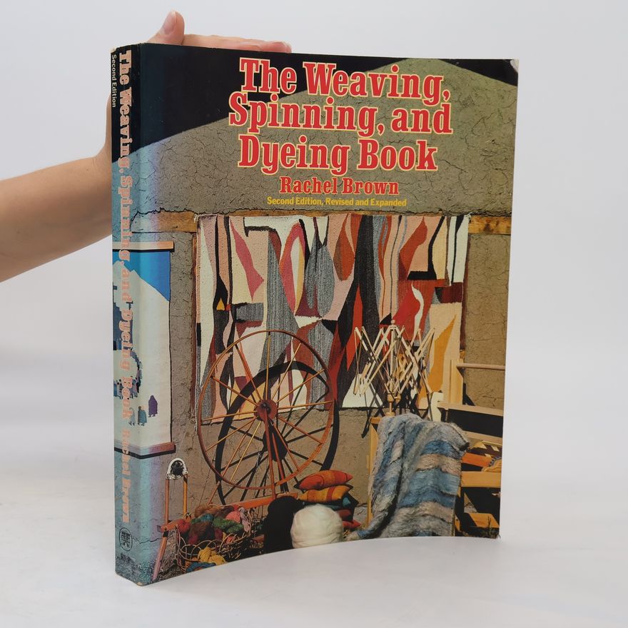 Rachel Brown The Weaving, Spinning, and Dyeing Book