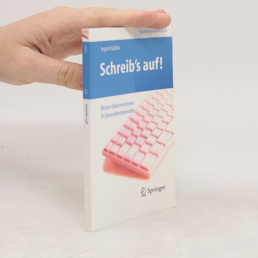 Ingrid Kollak Schreib‘s auf! Besser dokumentieren in Gesundheitsberufen