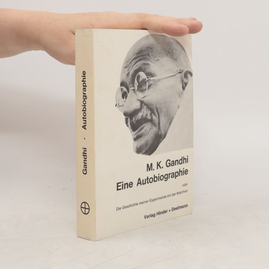 Mahatma Gandhi Eine Autobiographie oder die Geschichte meiner Experimente mit der Wahrheit
