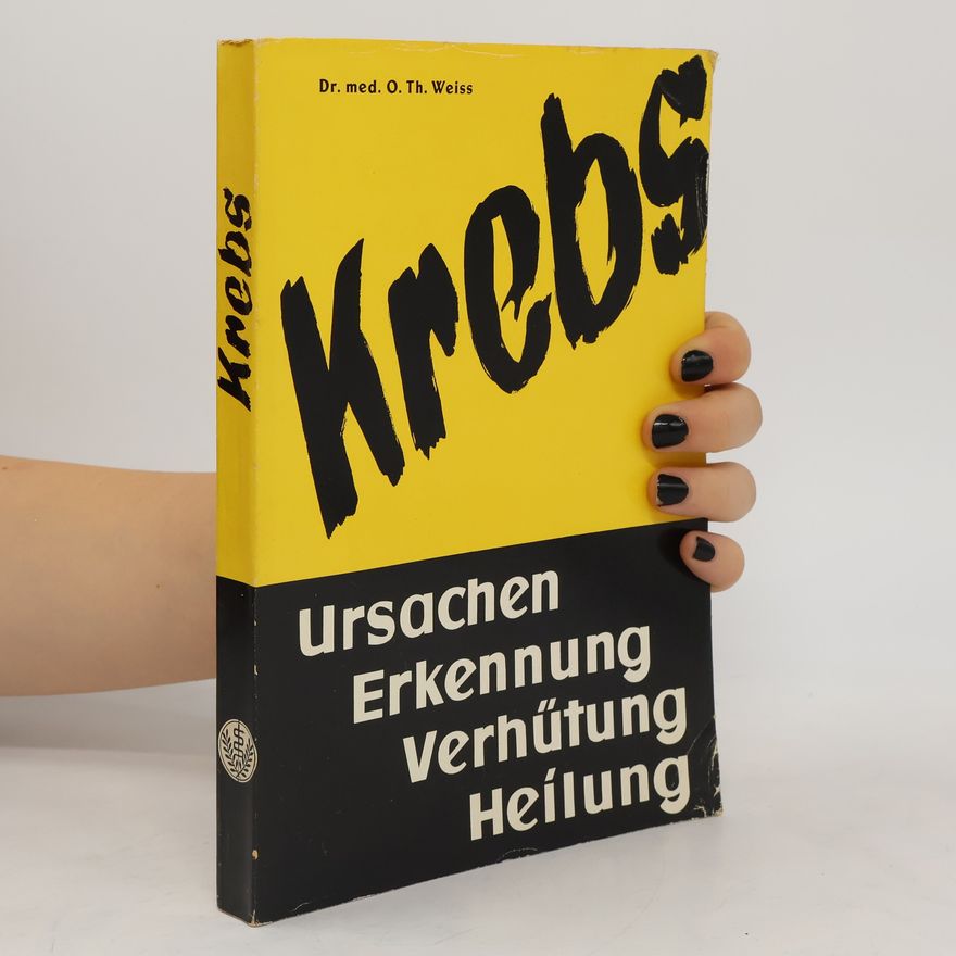 O. Th. Weiss Krebs. Ursachen, Erkennung, Verhütung, Heilung
