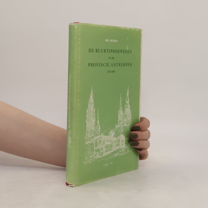 Jos Neyens Die Buurtspoorwegen in die Provincie Antwerpen 1885-1968