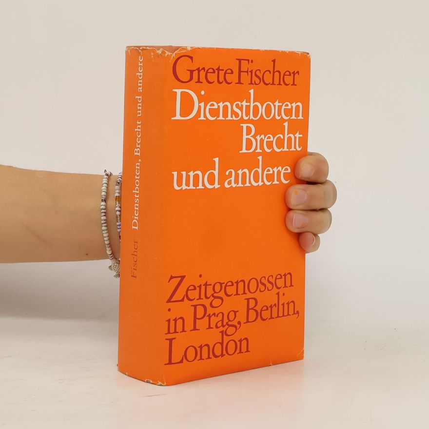 Grete Fischer Dienstboten, Brecht und andere. Zeitgenossen in Prag, Berlin, London