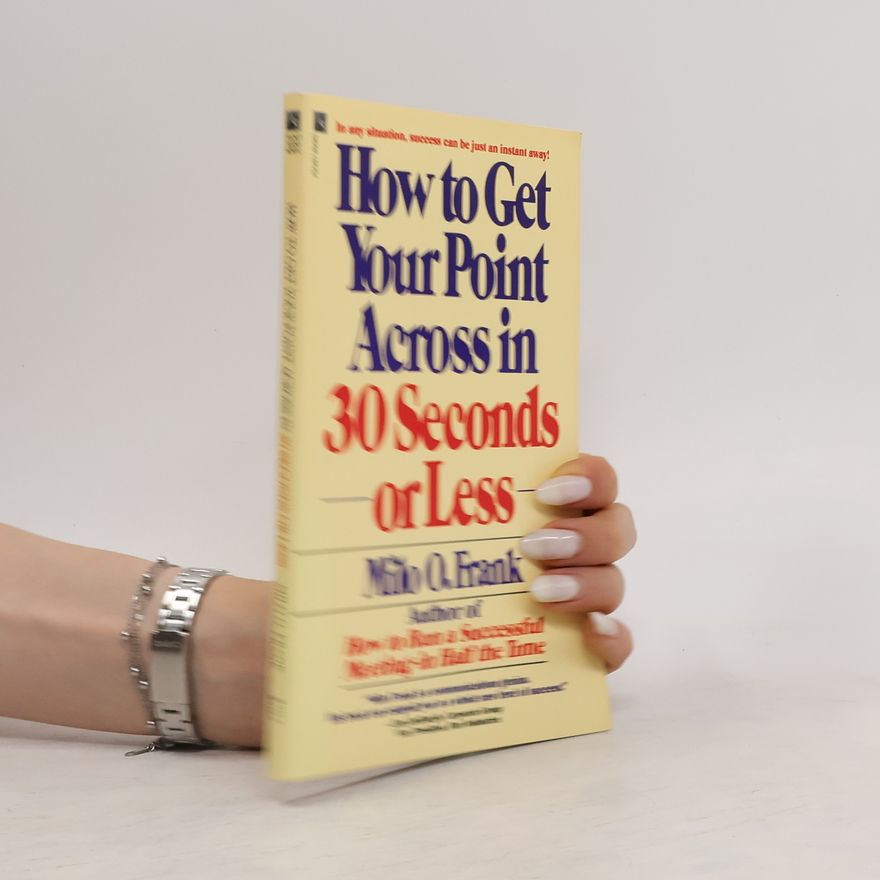 Milo O. Frank How to Get Your Point Across in 30 Seconds Or Less