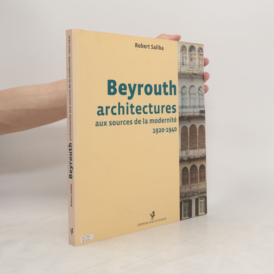Robert Saliba Beyrouth architectures aux sources de la modernité 1920-1940