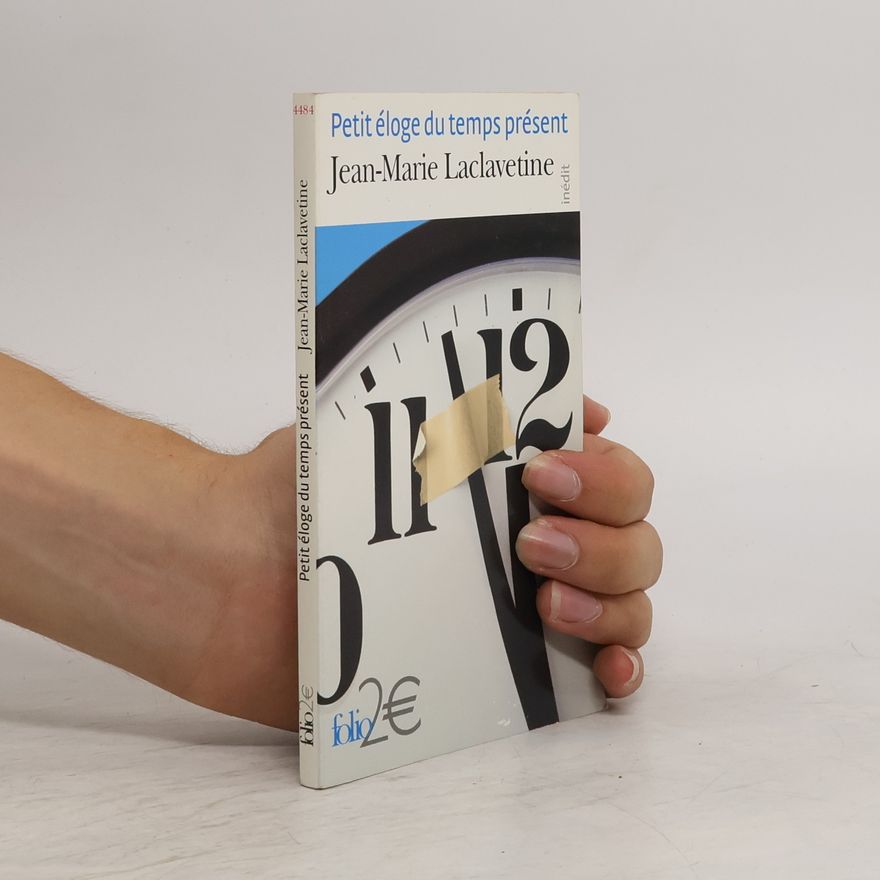 Jean-Marie Laclavetine Petit éloge du temps présent