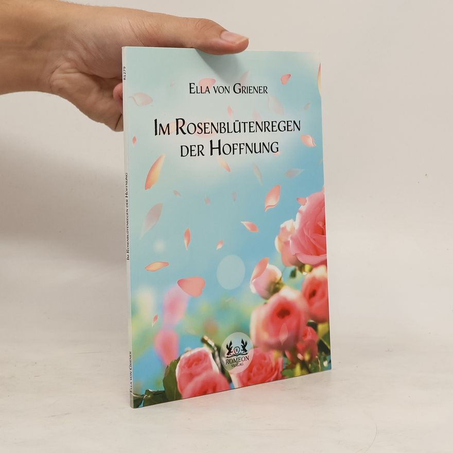 Ella von Griener Im Rosenblütenregen der Hoffnung
