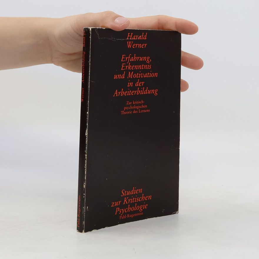 Harald Werner Erfahrung, Erkenntnis und Motivation in der Arbeiterbildung