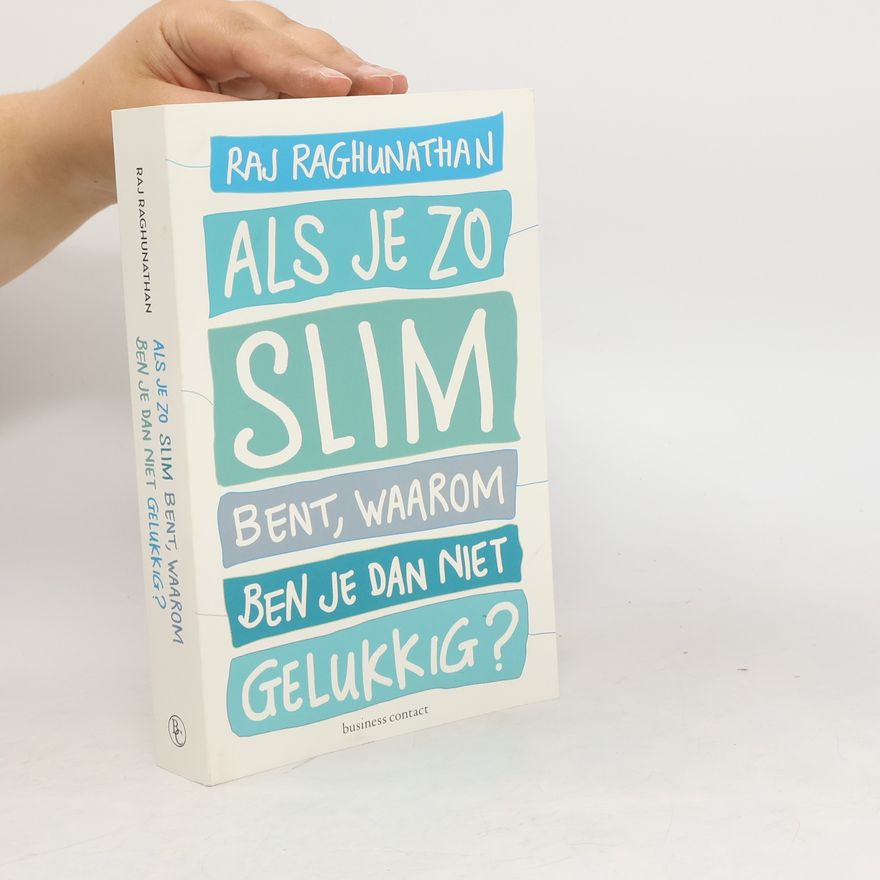 Raj Raghunathan Als je zo slim bent, waarom ben je dan niet gelukkig ?