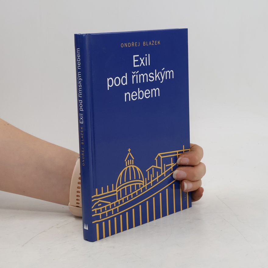 Ondřej Blažek Exil pod římským nebem : proměny diskurzů českého katolického exilu v Itálii mezi roky 1948-1989