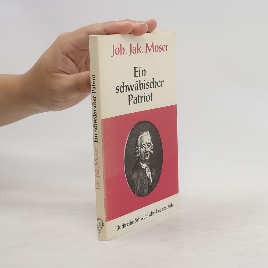 Johann Jacob Moser Ein schwäbischer Patriot.