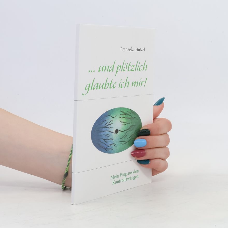 Franziska Hötzel ... und plötzlich glaubte ich mir!