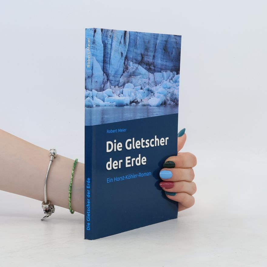 Robert Meier Die Gletscher der Erde