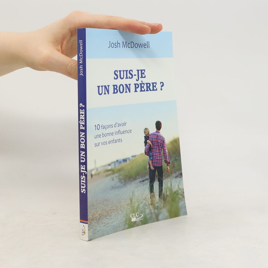 Josh Mac Dowell Suis-je un bon père ?