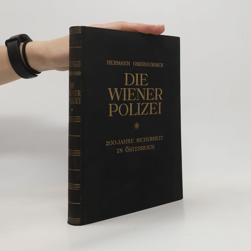 Hermann Oberhummer Die Wiener Polizei, 200 Jahre Sicherheit in Österreich