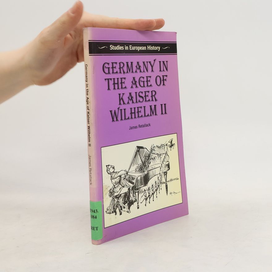 James N. Retallack Germany in the Age of Kaiser Wilhelm II