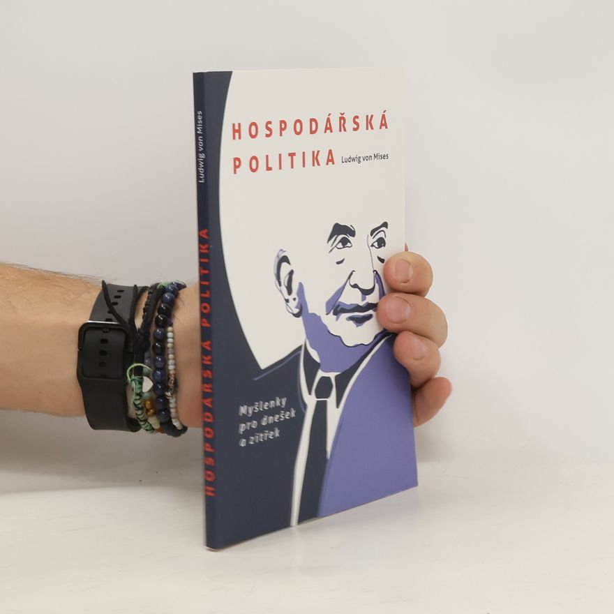 Ludwig von Mises Hospodářská politika. Myšlenky pro dnešek a zítřek