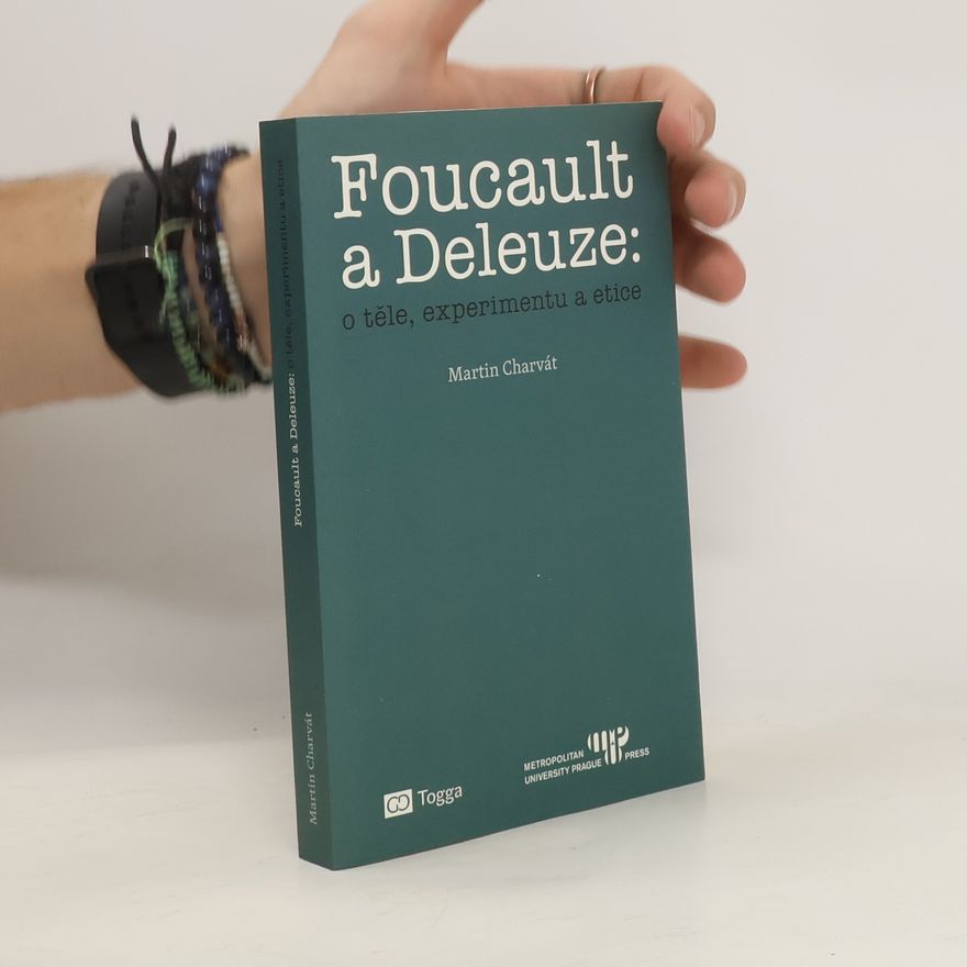 Martin Charvát Foucault a Deleuze: O těle, experimentu a etice