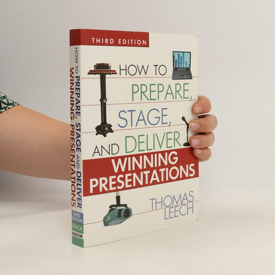 Thomas Leech How to Prepare, Stage, and Deliver Winning Presentations