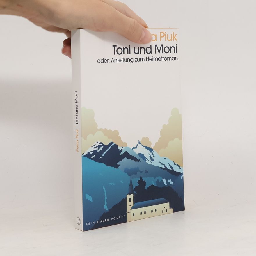 Petra Piuk Toni und Moni oder: Anleitung zum Heimatroman