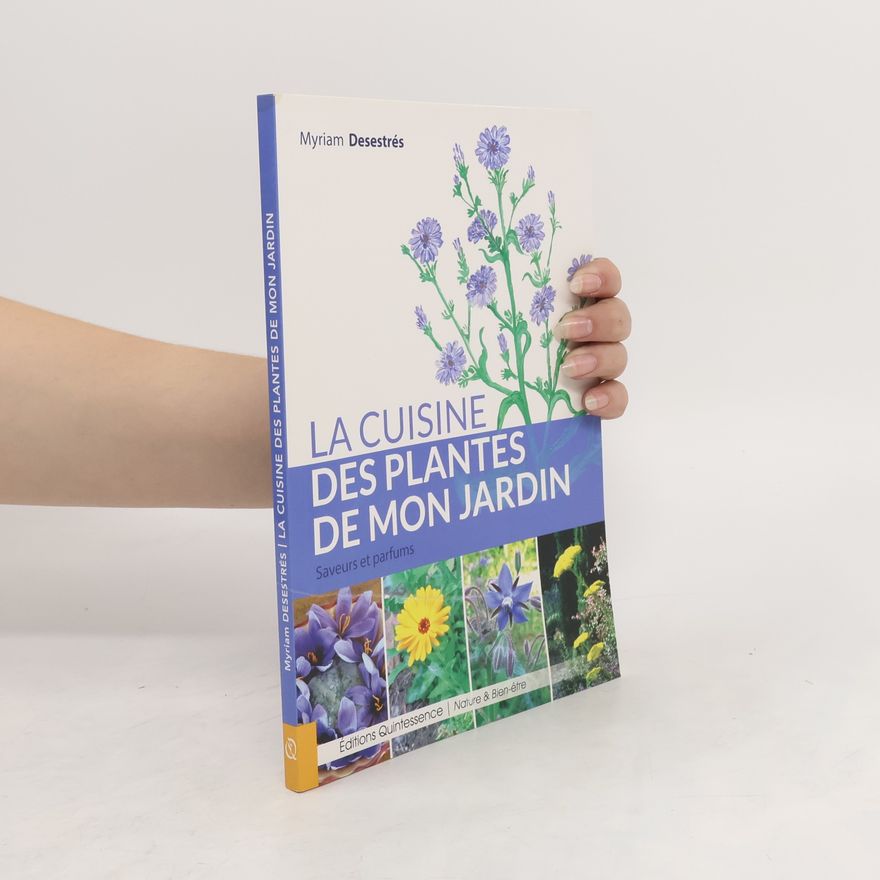 Myriam Desestrés La cuisine des plantes de mon jardin