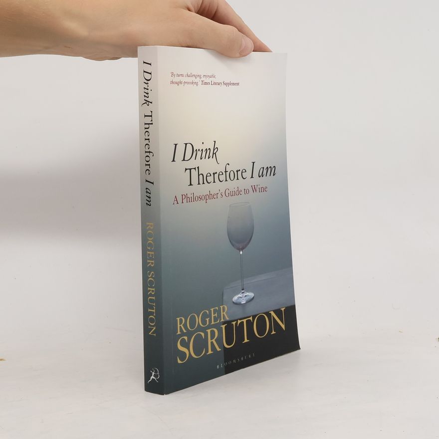 Roger Scruton I Drink Therefore I Am