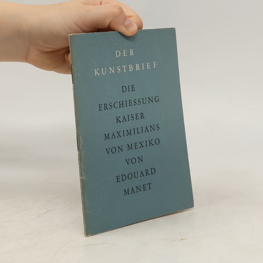 Kurt Martin Der Kunstbrief: Die Erschießung Kaiser Maximilians von Mexiko von Edouard Manet