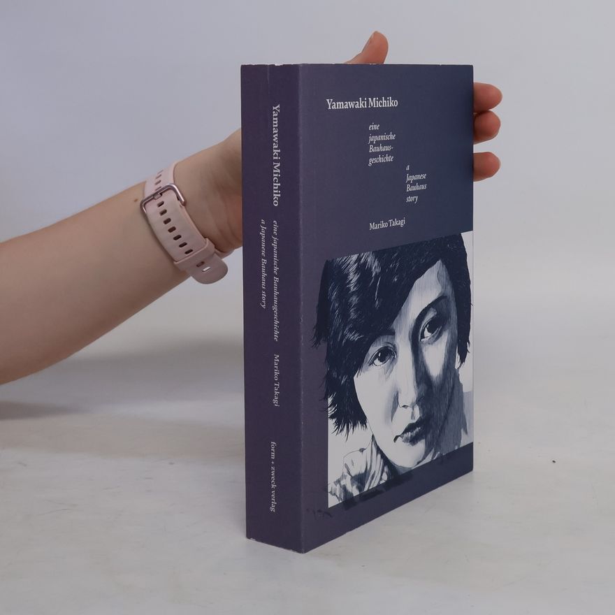 Mariko Takagi Yamawaki Michiko - eine japanische Bauhausgeschichte