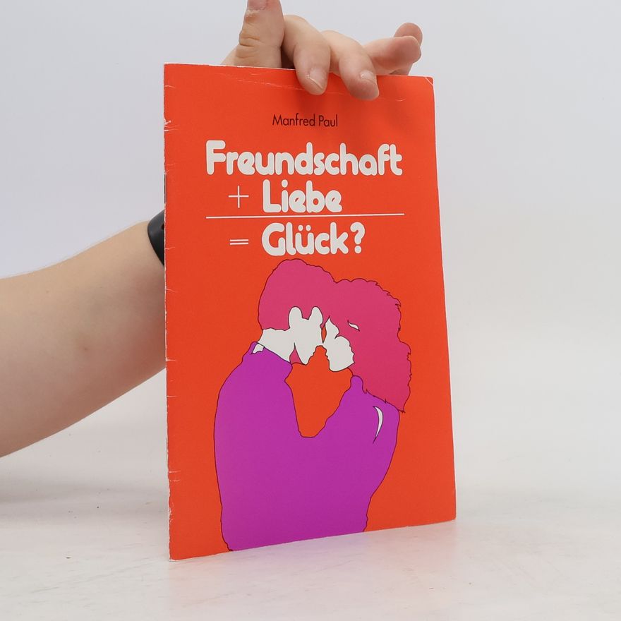 Manfred Paul Freundschaft + Liebe = Glück?